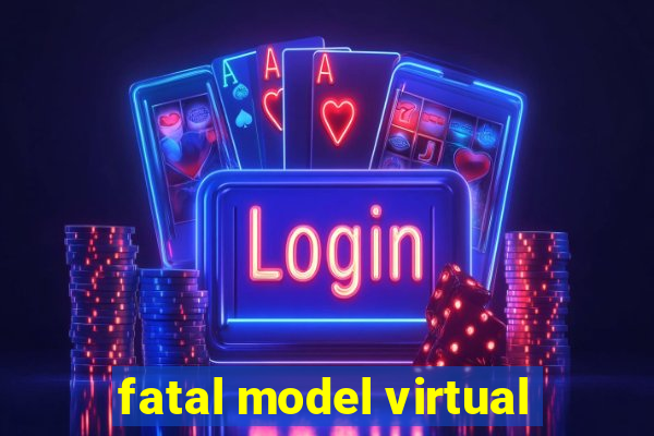 fatal model virtual